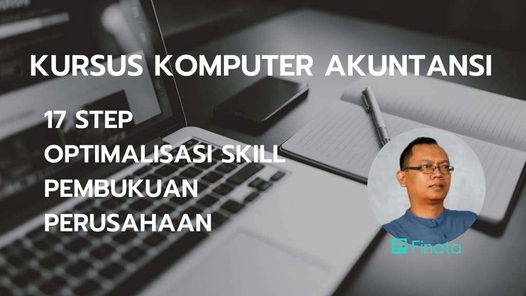 KURSUS KOMPUTER AKUNTANSI : 17 STEP OPTIMALISASI SKILL PEMBUKUAN PERUSAHAAN